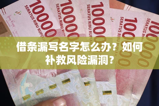 济南借条漏写名字怎么办？如何补救风险漏洞？