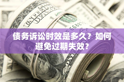 济南债务诉讼时效是多久？如何避免过期失效？