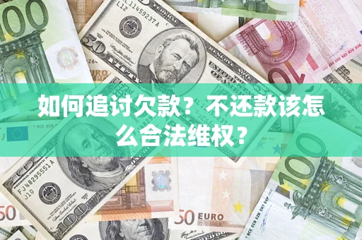 济南如何追讨欠款？不还款该怎么合法维权？