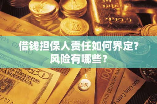 济南借钱担保人责任如何界定?风险有哪些? 济南借钱担保人责任如何界定?风险有哪些?