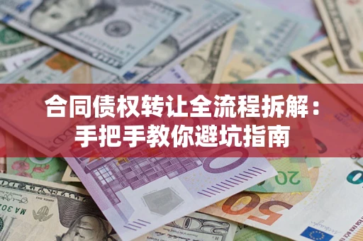 济南合同债权转让全流程拆解：手把手教你避坑指南