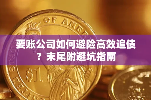 济南要账公司如何避险高效追债？末尾附避坑指南