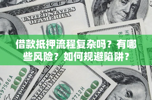 济南借款抵押流程复杂吗？有哪些风险？如何规避陷阱？