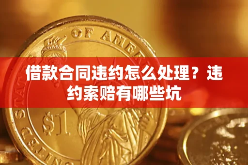 济南借款合同违约怎么处理？违约索赔有哪些坑