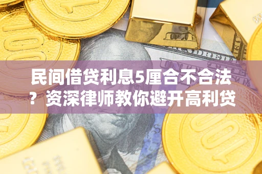 济南民间借贷利息5厘合不合法？资深律师教你避开高利贷陷阱