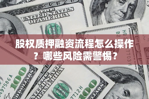 济南股权质押融资流程怎么操作？哪些风险需警惕？