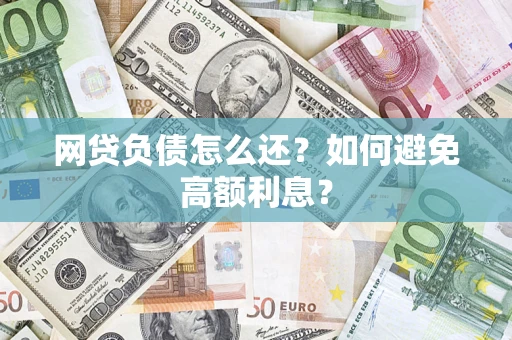 济南网贷负债怎么还？如何避免高额利息？