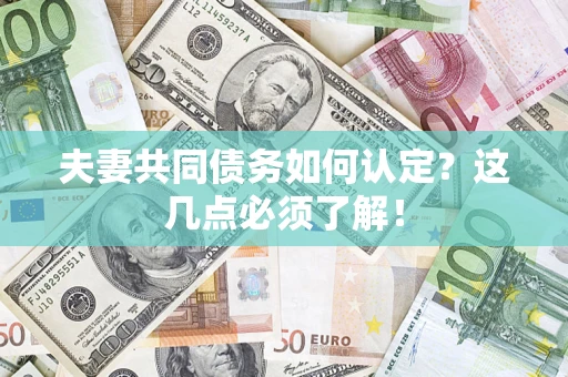 济南夫妻共同债务如何认定？这几点必须了解！