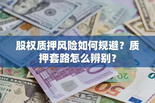 济南股权质押风险如何规避？质押套路怎么辨别？