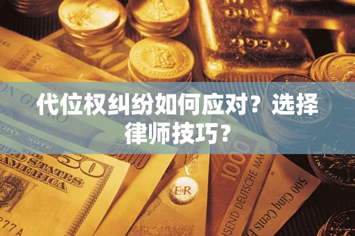 济南代位权纠纷如何应对？选择律师技巧？