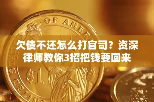 济南欠债不还怎么打官司？资深律师教你3招把钱要回来