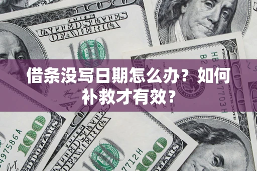 济南借条没写日期怎么办？如何补救才有效？