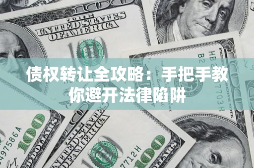 济南债权转让全攻略：手把手教你避开法律陷阱