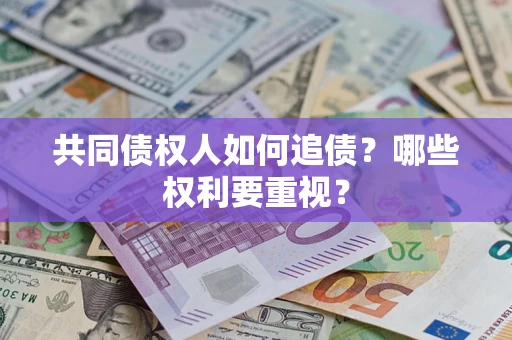 济南共同债权人如何追债？哪些权利要重视？