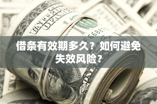 济南借条有效期多久？如何避免失效风险？