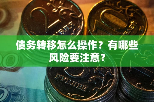济南债务转移怎么操作？有哪些风险要注意？