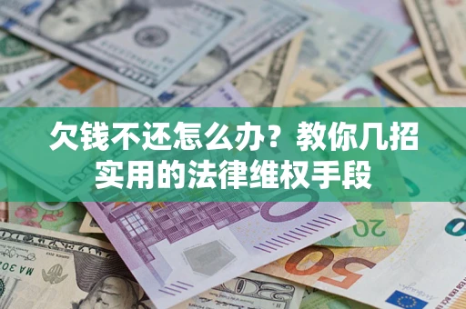 济南欠钱不还怎么办？教你几招实用的法律维权手段