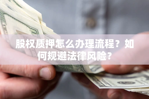 济南股权质押怎么办理流程？如何规避法律风险？