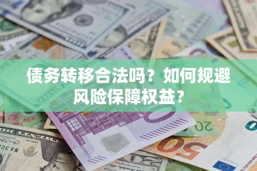 济南债务转移合法吗？如何规避风险保障权益？