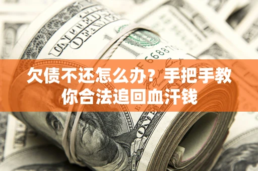 济南欠债不还怎么办?手把手教你合法追回血汗钱 济南欠债不还怎么办?手把手教你合法追回血汗钱