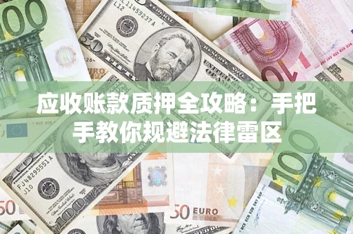 济南应收账款质押全攻略：手把手教你规避法律雷区
