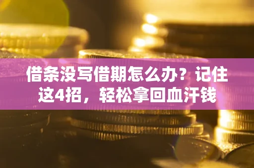 济南借条没写借期怎么办？记住这4招，轻松拿回血汗钱