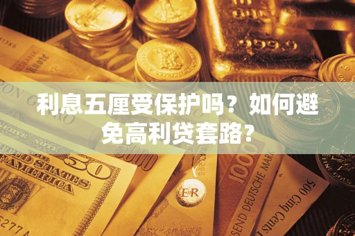 济南利息五厘受保护吗？如何避免高利贷套路？