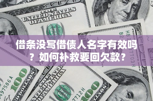 济南借条没写借债人名字有效吗？如何补救要回欠款？