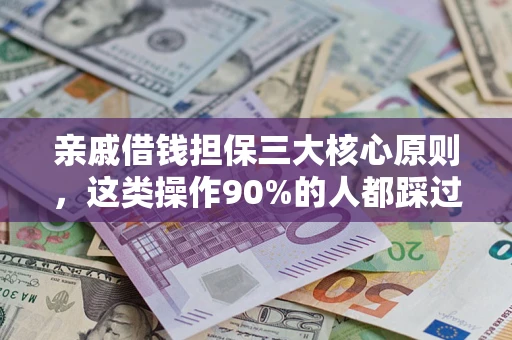 济南亲戚借钱担保三大核心原则，这类操作90%的人都踩过坑！附法院判决案例