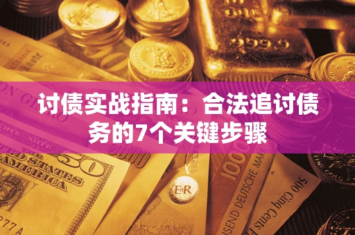 济南讨债实战指南：合法追讨债务的7个关键步骤