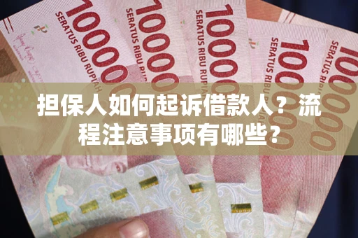 济南担保人如何起诉借款人？流程注意事项有哪些？