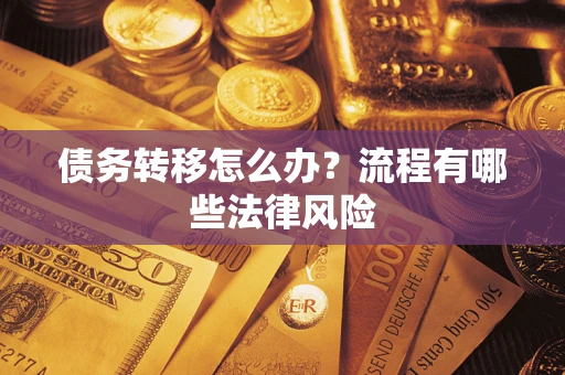 济南债务转移怎么办？流程有哪些法律风险